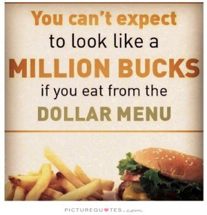 ... like a million bucks if you eat from the dollar menu Picture Quote #1