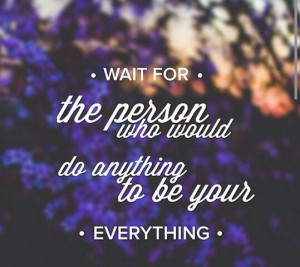 Wait for the right person. Love
