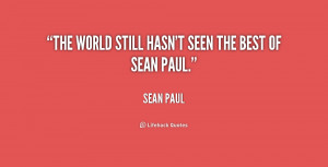 The world still hasn't seen the best of Sean Paul.”