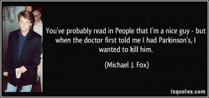 ... told me I had Parkinson's, I wanted to kill him. - Michael J. Fox