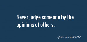 Image for Quote #26717: Never judge someone by the opinions of others.