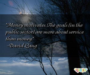 Money motivates . The goals (in the public sector ) are more about ...