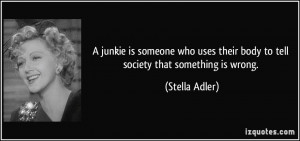 junkie is someone who uses their body to tell society that something ...