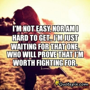 Not Easy, Nor Am I Hard To Get.. I'm Just Waiting For That One ...