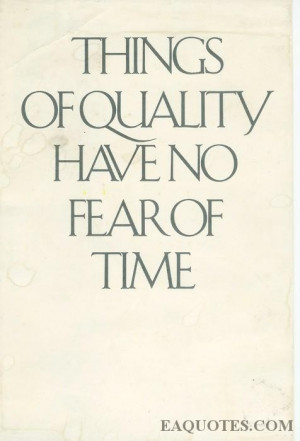 Things of quality have no fear of time fear quote