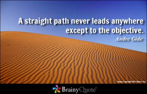 straight path never leads anywhere except to the objective.