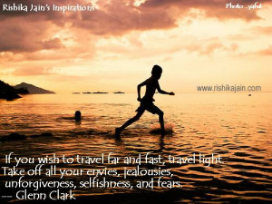 If you wish to travel far and fast, travel light. Take off all your ...