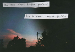 It's about creating yourself...
