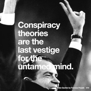 Conspiracy theories are the last vestige for the untamed mind.