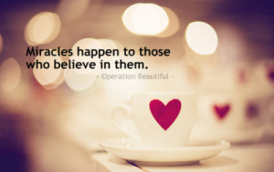 miracles happen to those who believe in them. operation beautiful