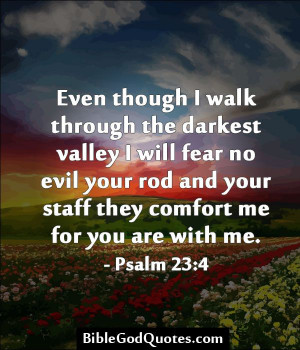 Even though I walk through the darkest valley I will fear no evil your ...
