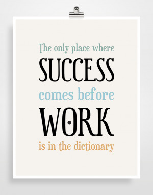 The Only Place Where Success Comes Before Work Is In the Dictionary