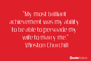 My most brilliant achievement was my ability to be able to persuade my ...