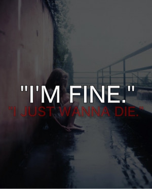 Im fine = I just wanna die Im not fine  ~teens