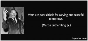 ... chisels for carving out peaceful tomorrows. - Martin Luther King, Jr