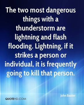 John Baxter - The two most dangerous things with a thunderstorm are ...