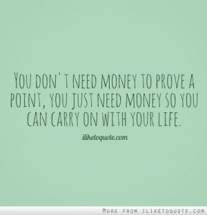 You Don’t Need Money To Prove A Point You Just Need Money So You Can ...