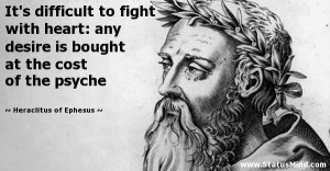 ... the cost of the psyche - Heraclitus of Ephesus Quotes - StatusMind.com