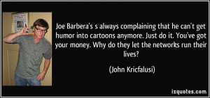 Joe Barbera's s always complaining that he can't get humor into ...