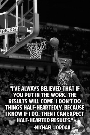 Michael Jordan Quotes : Believe that if you put in the work