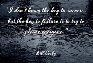 ... key to success, but the key to failure is to try to please everyone