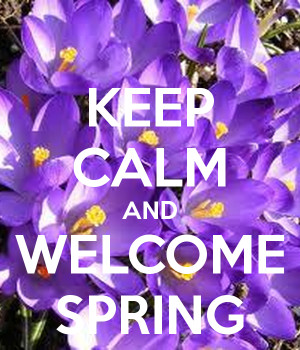 KEEP CALM AND WELCOME SPRING