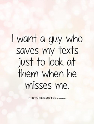 ... saves my texts just to look at them when he misses me Picture Quote #1