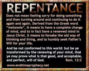 True repentance not wordly repentance. So many people need to repent ...