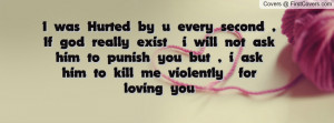 ... him to punish you but , i ask him to kill me violently for loving you