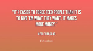 Quote Merle Haggard Its Easier To Force Feed People Than 95373 Png