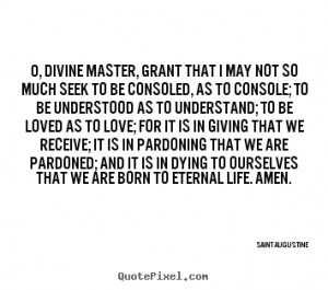 ... grant that i may not so much seek.. Saint Augustine good love quotes