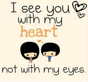 see you with my heart, not with my eyes.