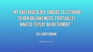 My dad loved black singers. So listening to New Orleans music ...