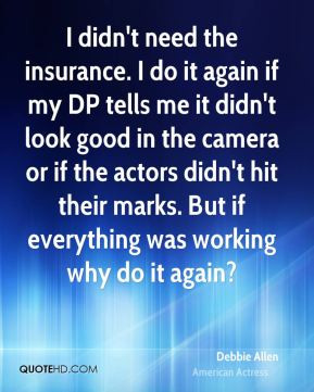 Debbie Allen - I didn't need the insurance. I do it again if my DP ...