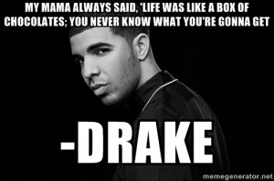 Drake quotes - My Mama always said, 'Life was like a box of chocolates ...