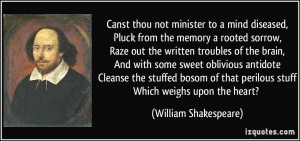 ... that perilous stuffWhich weighs upon the heart? - William Shakespeare