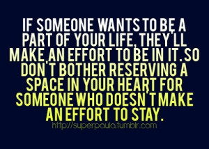 If someone wants to be a part of your life, they'll make an effort to ...