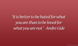 is better to be hated for what you are than to be loved for what you ...