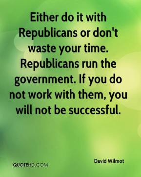David Wilmot - Either do it with Republicans or don't waste your time ...