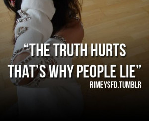 The truth hurts that’s why people lie