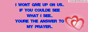 Won·t Give Up on Us..If You coulde see what I see..Youre the answer ...