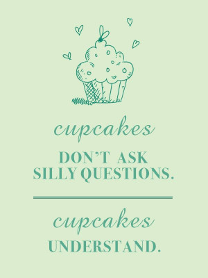 cupcakes don t ask silly questions cupcakes understand