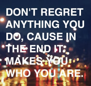 Don't regret anything