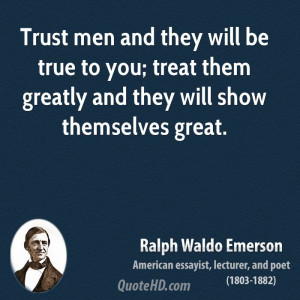 Trust men and they will be true to you; treat them greatly and they ...