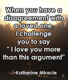 When you have a disagreement with a loved one More