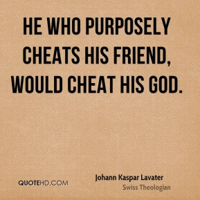 Johann Kaspar Lavater - He who purposely cheats his friend, would ...