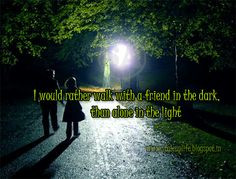 Would Rather Walk With a Friend In The Dark Than Alone In The Light ...
