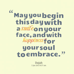 Quotes Picture: may you begin this day with a smile on your face, and ...