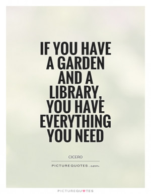 if you have a garden and a library you have everything you need quote