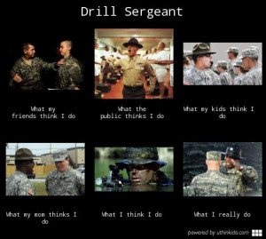 Drill Sergeants. . Drill Sergeant What my What the What my kids think ...